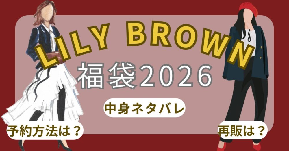 リリーブラウン福袋2026予約開始日は?中身ネタバレ/再販/口コミ/発売日/歴代まとめ~LILY BROWN~