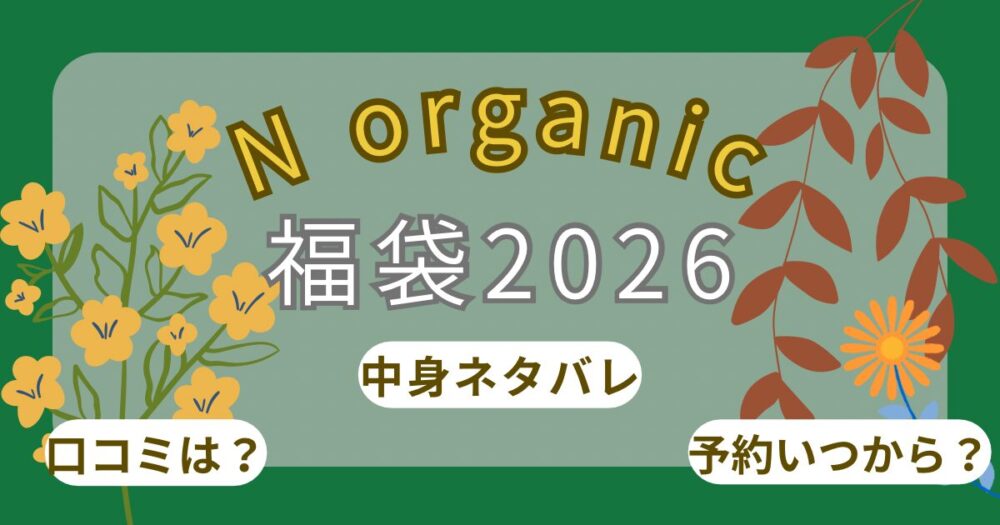 Nオーガニック福袋2026楽天予約いつから?中身ネタバレや再販・購入方法まとめ~N organic~
