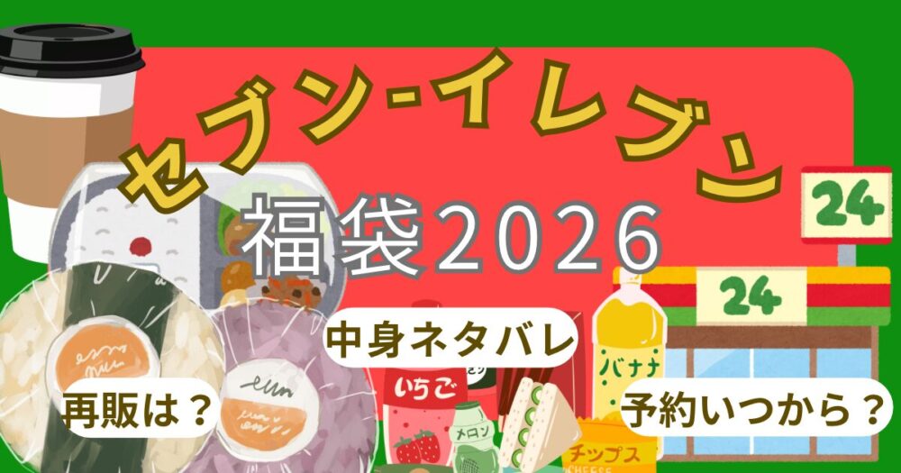 セブンイレブン福袋2026売り切れ?予約方法!いつから?中身ネタバレや店頭販売・クーポン使い方まとめ