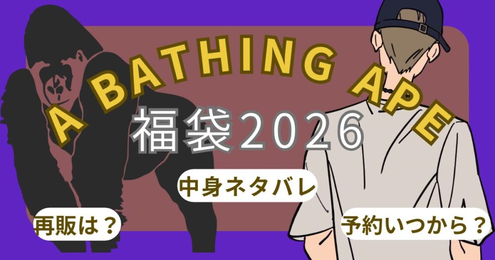 エイプ福袋2026予約開始日や購入方法は?口コミ・中身ネタバレ~A BATHING APE(ア ベイシング エイプ)~